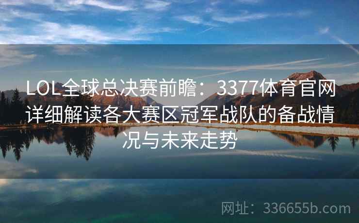 LOL全球总决赛前瞻：3377体育官网详细解读各大赛区冠军战队的备战情况与未来走势