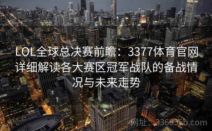 LOL全球总决赛前瞻：3377体育官网详细解读各大赛区冠军战队的备战情况与未来走势