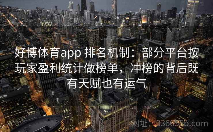好博体育app 排名机制：部分平台按玩家盈利统计做榜单，冲榜的背后既有天赋也有运气
